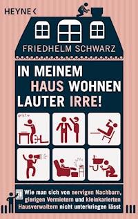 In meinem Haus wohnen lauter Irre! - Friedhelm Schwarz - E-Book
