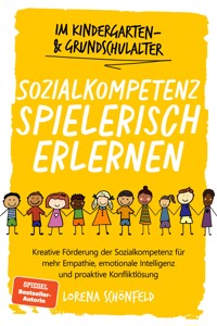 Sozialkompetenz spielerisch erlernen: Kreative Förderung der Sozialkompetenz für mehr Empathie, emotionale Intelligenz und proaktive Konfliktlösung - im Kindergarten- & Grundschulalter - Lorena Schönfeld - E-Book + Hörbuch