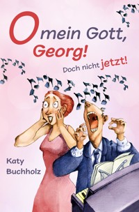 O mein Gott, Georg! Doch nicht jetzt! - Katy Buchholz - E-Book
