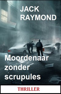 Moordenaar zonder scrupules: Thriller - Jack Raymond - E-Book