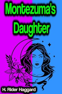 Montezuma's Daughter - H. Rider Haggard - E-Book