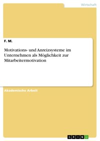 Motivations- und Anreizsysteme im Unternehmen als Möglichkeit zur Mitarbeitermotivation - F. M. - E-Book