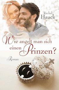 Wie angelt man sich einen Prinzen? - Rachel Hauck - E-Book