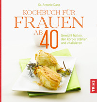 Kochbuch für Frauen ab 40 - Antonie Danz - E-Book