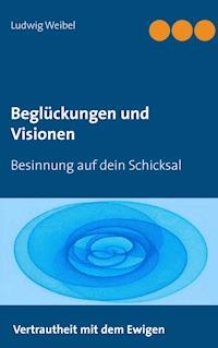 Beglückungen und Visionen - Ludwig Weibel - E-Book