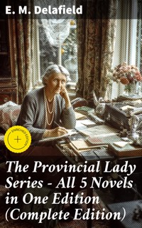 The Provincial Lady Series - All 5 Novels in One Edition (Complete Edition) - E. M. Delafield - E-Book