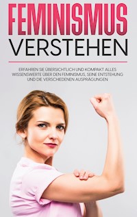 Feminismus verstehen: Erfahren Sie übersichtlich und kompakt alles Wissenswerte über den Feminismus, seine Entstehung und die verschiedenen Ausprägungen - Lena Hafermann - E-Book + Hörbuch