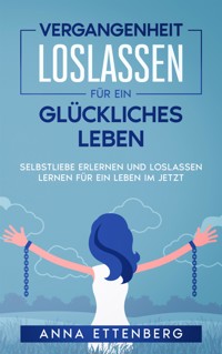 Vergangenheit loslassen für ein glückliches Leben - Anna Ettenberg - E-Book