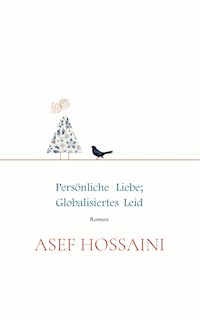 Persönliche Liebe; globalisiertes Leid - S. Asef Hossaini - E-Book