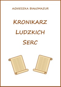 Kronikarz ludzkich serc - Agnieszka Białomazur - E-Book