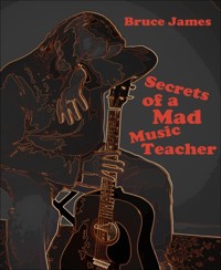 Secrets of a Mad Music Teacher - Bruce James - E-Book