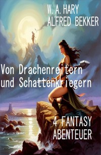 Von Drachenreitern und Schattenkriegern: 4 Fantasy Abenteuer - Alfred Bekker - E-Book