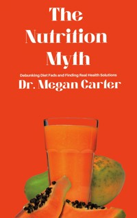 The Nutrition Myth - Debunking Diet Fads and Finding Real Health Solutions - Dr. Megan Carter - E-Book