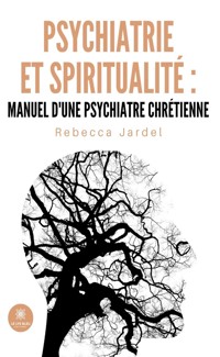 Psychiatrie et spiritualité : manuel d’une psychiatre chrétienne - Rebecca Jardel - E-Book