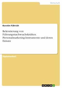 Rekrutierung von Führungsnachwuchskräften. Personalmarketing-Instrumente und deren Einsatz - Kerstin Führich - E-Book