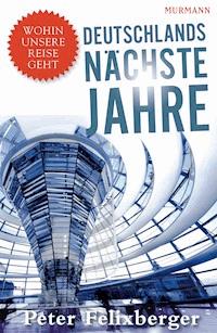 Deutschlands nächste Jahre - Peter Felixberger - E-Book