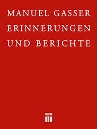 Erinnerungen und Berichte - Manuel Gasser - E-Book