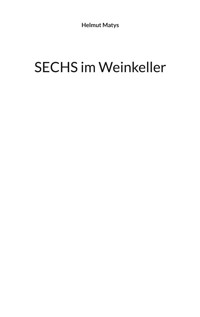 SECHS im Weinkeller - Helmut Matys - E-Book
