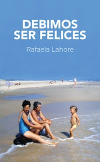 Debimos ser felices - Rafaela Lahore - E-Book