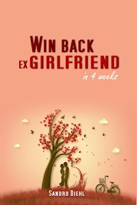 Win back ex girlfriend in 4 weeks - Sandro Diehl - E-Book