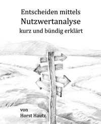 Entscheiden mittels Nutzwertanalyse kurz und bündig erklärt - Horst Hautz - E-Book