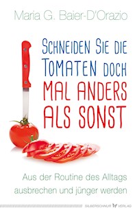 Schneiden Sie die Tomaten doch mal anders als sonst - Maria G. Baier-D’Orazio - E-Book