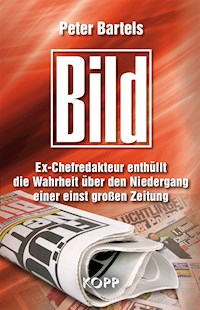Bild: Ex-Chefredakteur enthüllt die Wahrheit über den Niedergang einer einst großen Zeitung - Peter Bartels - E-Book