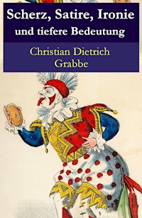 Scherz, Satire, Ironie und tiefere Bedeutung - Christian Dietrich Grabbe - E-Book