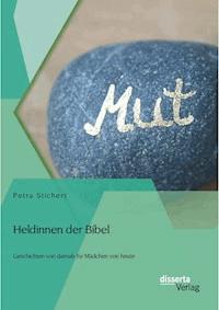 Heldinnen der Bibel: Geschichten von damals für Mädchen von heute - Petra Stichert - E-Book