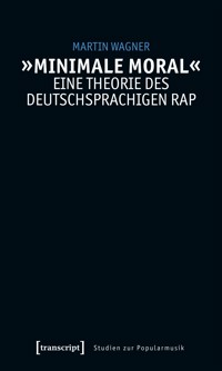»Minimale Moral« – Eine Theorie des deutschsprachigen Rap - Martin Wagner - kostenlos E-Book