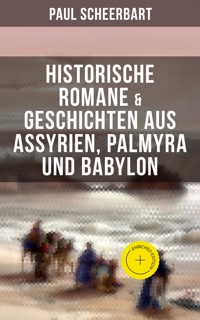 Historische Romane & Geschichten aus Assyrien, Palmyra und Babylon - Paul Scheerbart - E-Book