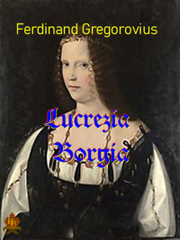 Lucrezia Borgia - Ferdinand Gregorovius - E-Book