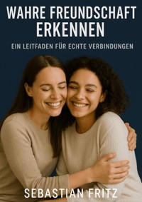 Wahre Freundschaft erkennen - Sebastian Fritz - E-Book