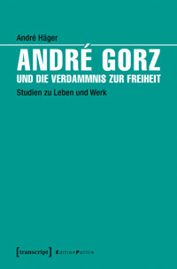 André Gorz und die Verdammnis zur Freiheit - André Häger - E-Book