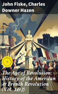 The Age of Revolution: History of the American & French Revolution (Vol. 1&2) - John Fiske - E-Book