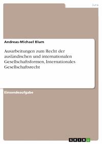 Ausarbeitungen zum Recht der ausländischen und internationalen Gesellschaftsformen, Internationales Gesellschaftsrecht - Andreas-Michael Blum - E-Book