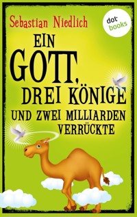 Ein Gott, drei Könige und zwei Milliarden Verrückte - Sebastian Niedlich - E-Book