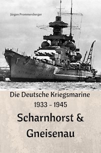 Die Deutsche Kriegsmarine 1933 - 1945: Scharnhorst & Gneisenau - Jürgen Prommersberger - E-Book