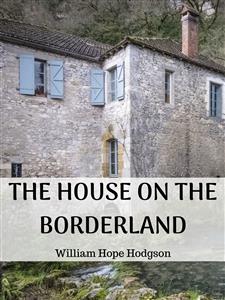 The House on the Borderland - William Hope Hodgson - E-Book