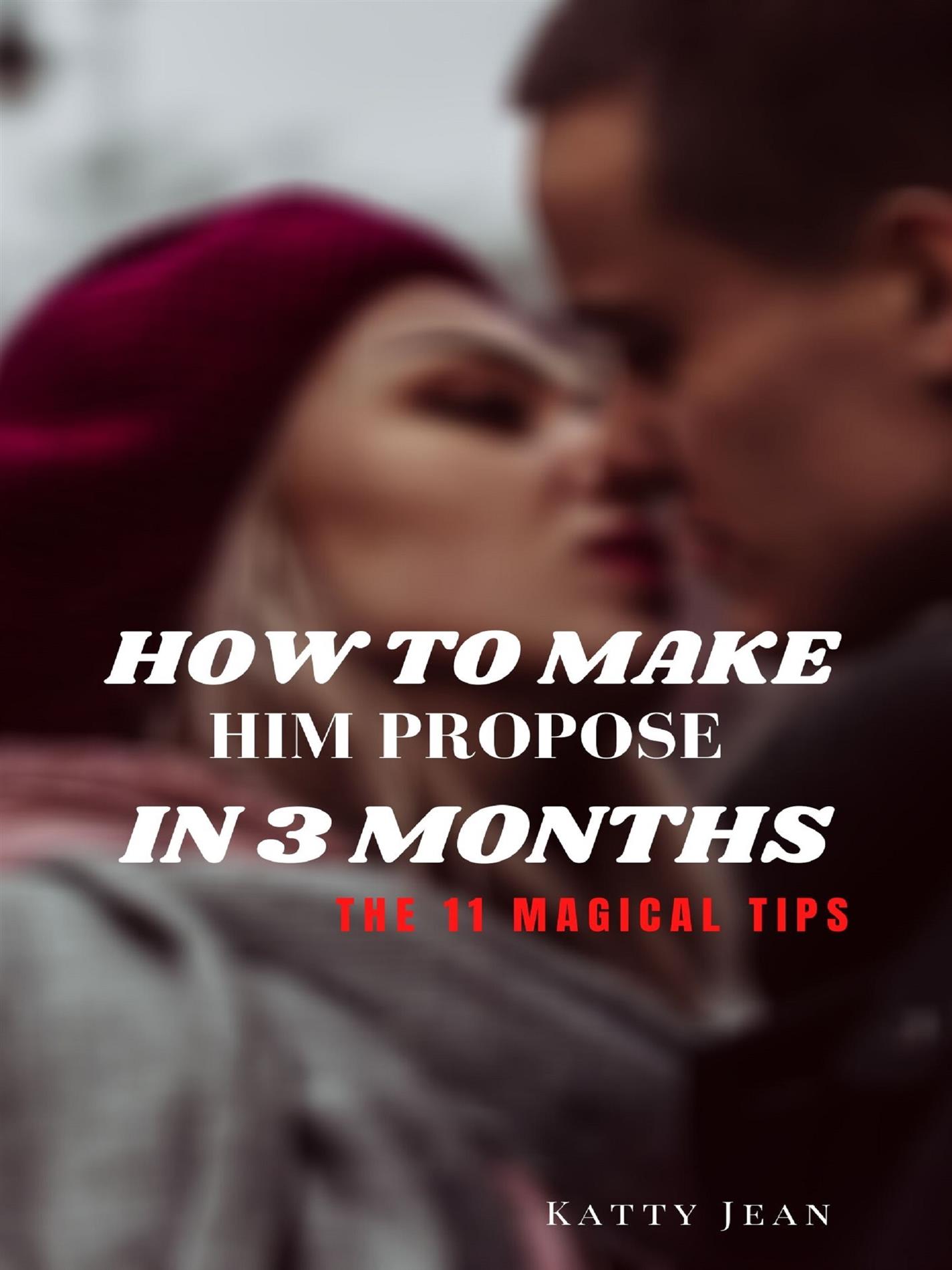 How To Make Him Propose In 3 Months - Katty Jean - E-Book