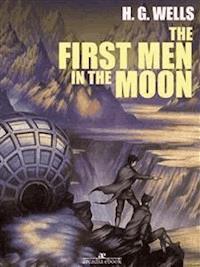 The First Men in the Moon - H G Wells - E-Book