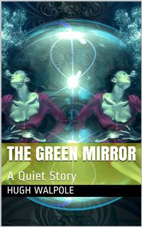 The Green Mirror: A Quiet Story - Hugh Walpole - E-Book