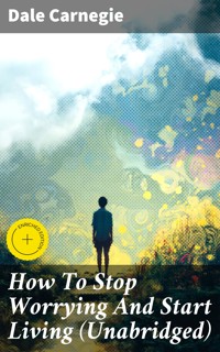 How To Stop Worrying And Start Living (Unabridged) - Carnegie Dale - E-Book