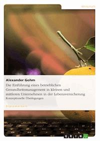 Die Einführung eines betrieblichen Gesundheitsmanagement in kleinen und mittleren Unternehmen - Alexander Gohm - E-Book