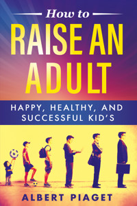 How To Raise An Adult - Albert Piaget - E-Book