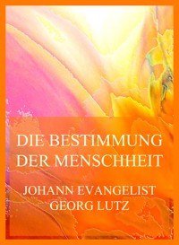 Die Bestimmung der Menschheit (und der christlichen Kirche insbesondere im Lichte des Evangeliums Christi) - Johann Evangelist Georg Lutz - E-Book