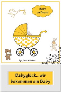 Babyglück...wir bekommen ein Baby - Jana Küster - E-Book