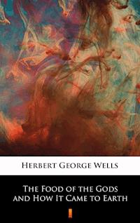 The Food of the Gods and How It Came to Earth - Herbert George Wells - E-Book