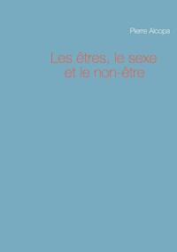Les êtres, le sexe et le non-être - Pierre Alcopa - E-Book