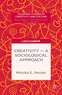 Creativity — A Sociological Approach - Monika E. Reuter - E-Book